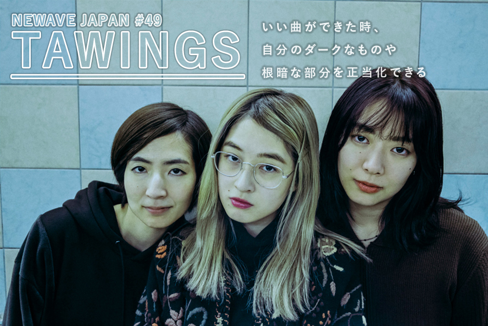 甘美な誘惑。TAWINGSが奏でる仄暗いポップの裏側 | Newave Japan #49